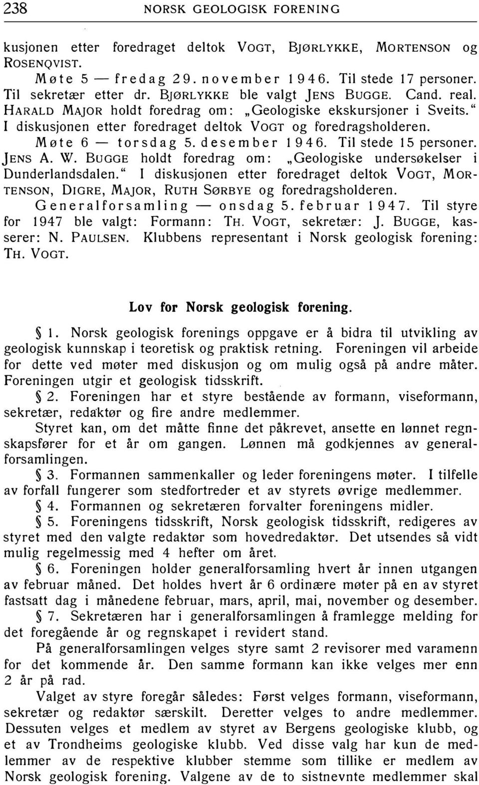 desember 1946. Til stede 15 personer. jens A. W. BuGGE holdt foredrag om:., Geologiske undersøkelser i Dunderlandsdalen.