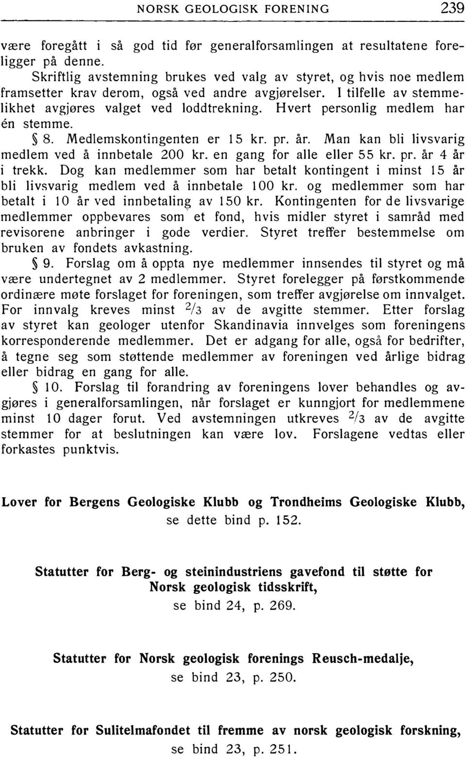 Hvert personlig medlem har en stemme. 8. Medlemskontingenten er 15 kr. pr. år. Man kan bli livsvarig medlem ved å innbetale 200 kr. en gang for alle eller 55 kr. pr. år 4 år i trekk.