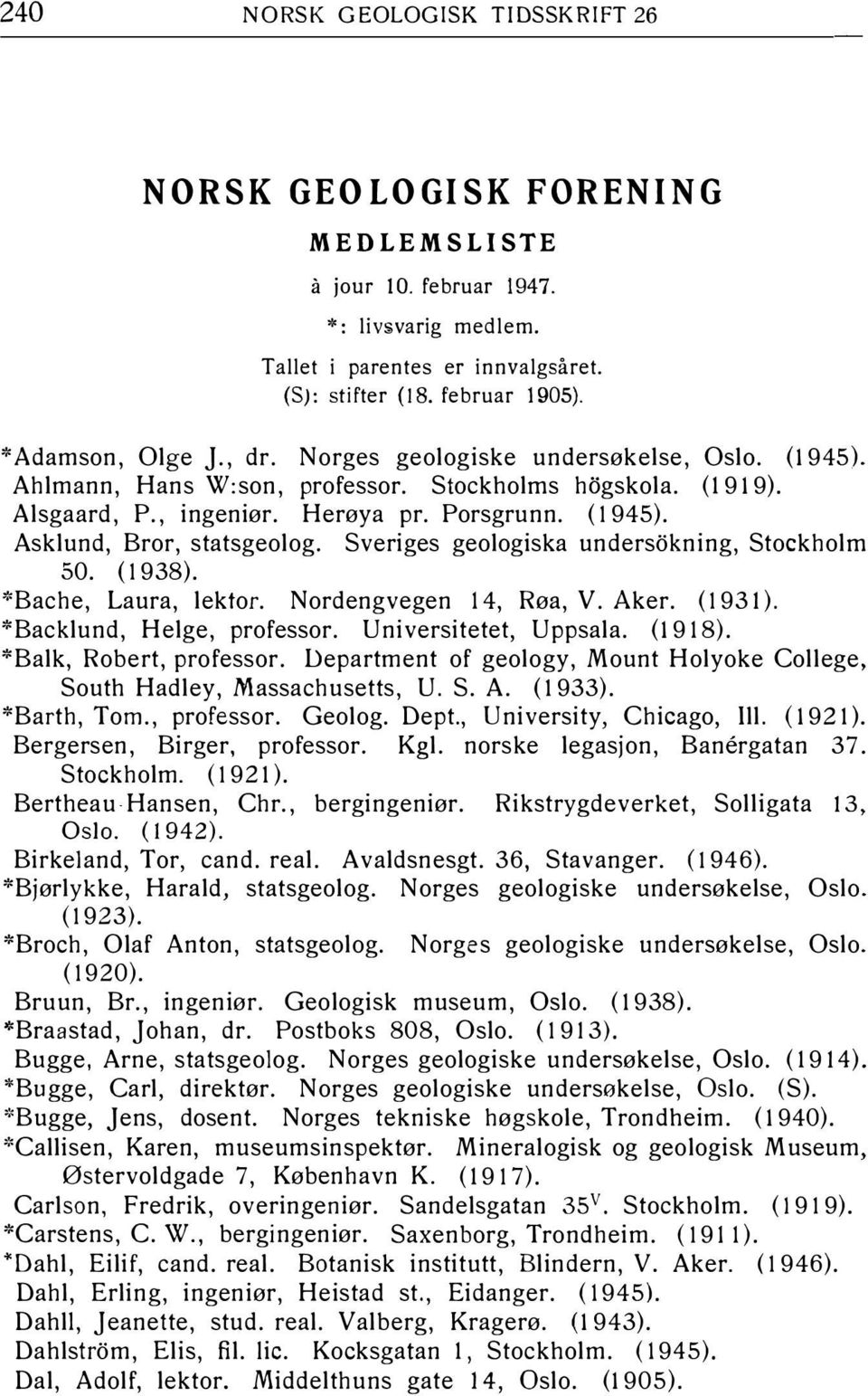 Sveriges geologiska undersokning, Stockholm 50. (l 938). "'Bache, Laura, lektor. Nordengvegen 14, Røa, V. Aker. (l 931). *Backlund, Helge, professor. Universitetet, Uppsala. (l 918).