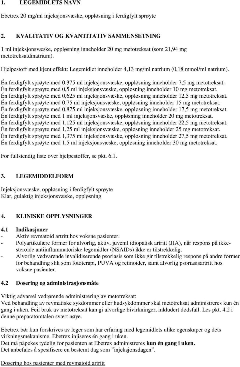 Hjelpestoff med kjent effekt: Legemidlet inneholder 4,13 mg/ml natrium (0,18 mmol/ml natrium). Én ferdigfylt sprøyte med 0,375 ml injeksjonsvæske, oppløsning inneholder 7,5 mg metotreksat.