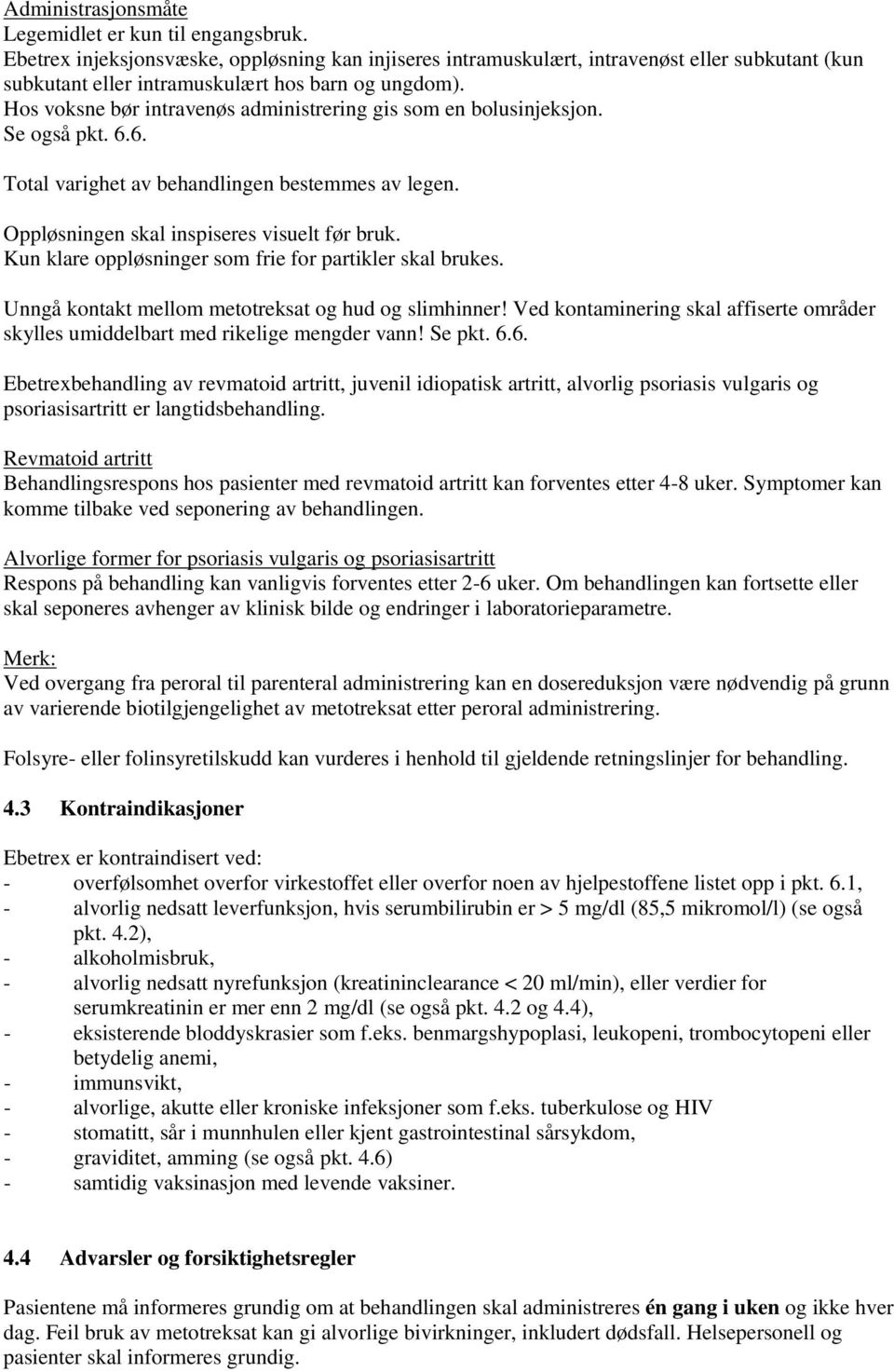 Hos voksne bør intravenøs administrering gis som en bolusinjeksjon. Se også pkt. 6.6. Total varighet av behandlingen bestemmes av legen. Oppløsningen skal inspiseres visuelt før bruk.