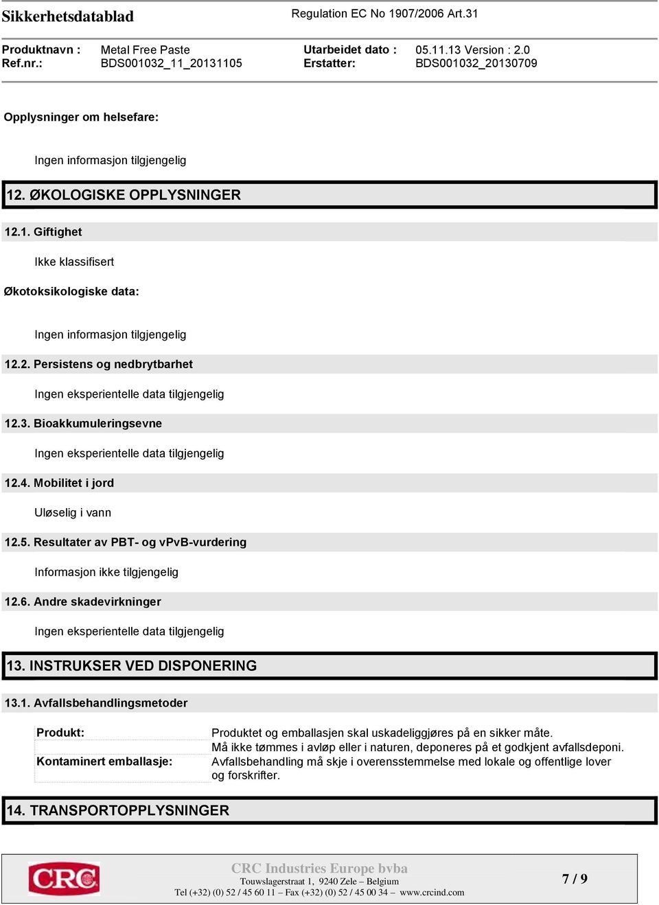 Andre skadevirkninger Ingen eksperientelle data tilgjengelig 13. INSTRUKSER VED DISPONERING 13.1. Avfallsbehandlingsmetoder Produkt: Kontaminert emballasje: Produktet og emballasjen skal uskadeliggjøres på en sikker måte.