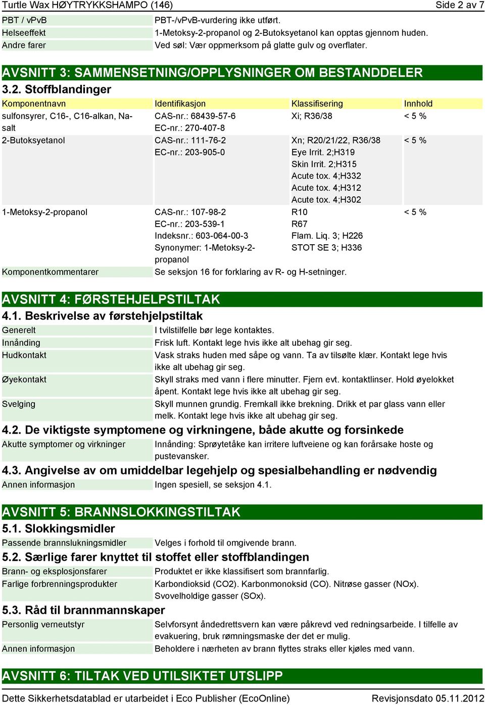 Stoffblandinger Komponentnavn Identifikasjon Klassifisering Innhold sulfonsyrer, C16-, C16-alkan, Nasalt CAS-nr.: 68439-57-6 EC-nr.: 270-407-8 2-Butoksyetanol CAS-nr.: 111-76-2 EC-nr.