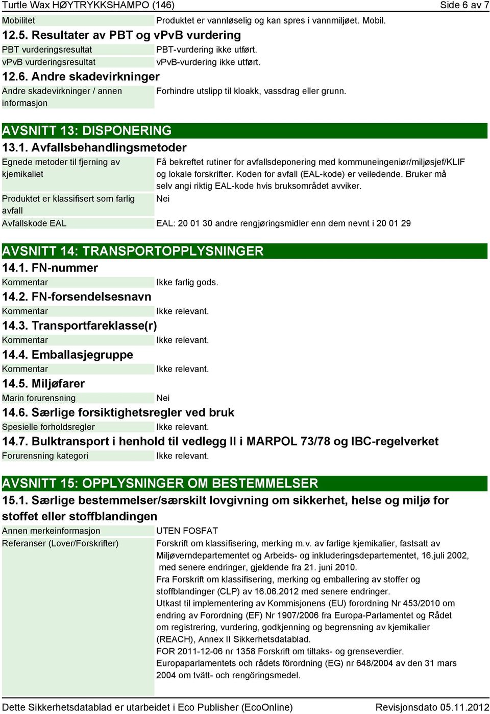 Mobil. Forhindre utslipp til kloakk, vassdrag eller grunn. Få bekreftet rutiner for avfallsdeponering med kommuneingeniør/miljøsjef/klif og lokale forskrifter.