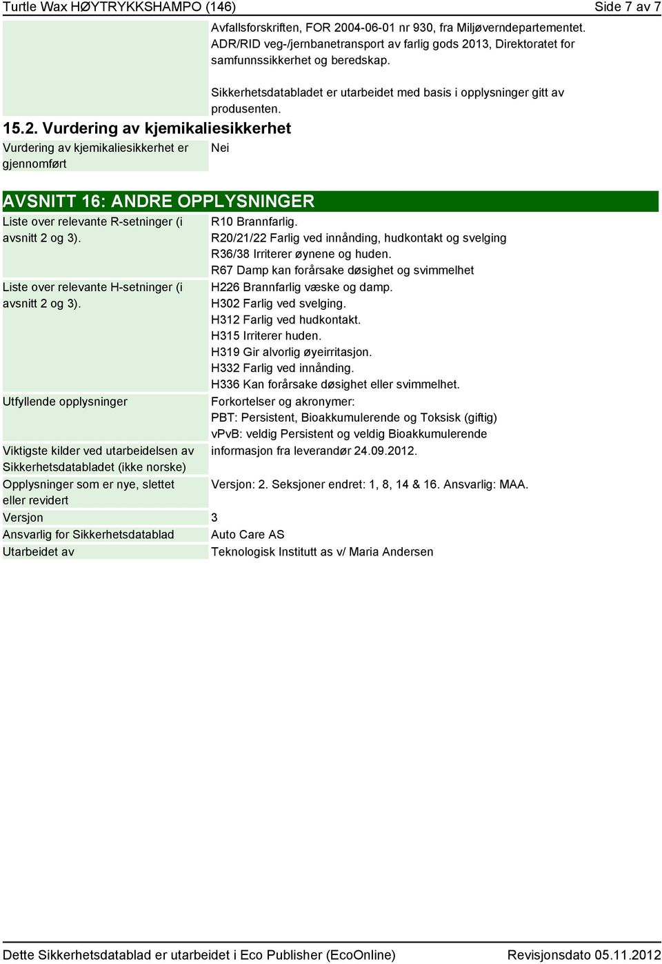 ADR/RID veg-/jernbanetransport av farlig gods 2013, Direktoratet for samfunnssikkerhet og beredskap. Sikkerhetsdatabladet er utarbeidet med basis i opplysninger gitt av produsenten.