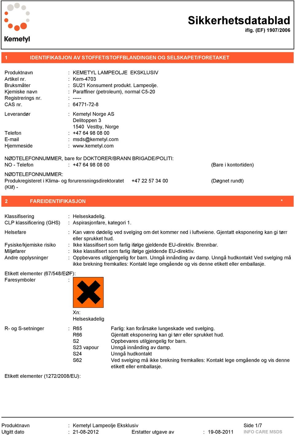 : 64771-72-8 Leverandør : Kemetyl Norge AS Delitoppen 3 1540 Vestby, Norge Telefon : +47 64 98 08 00 E-mail : msds@kemetyl.