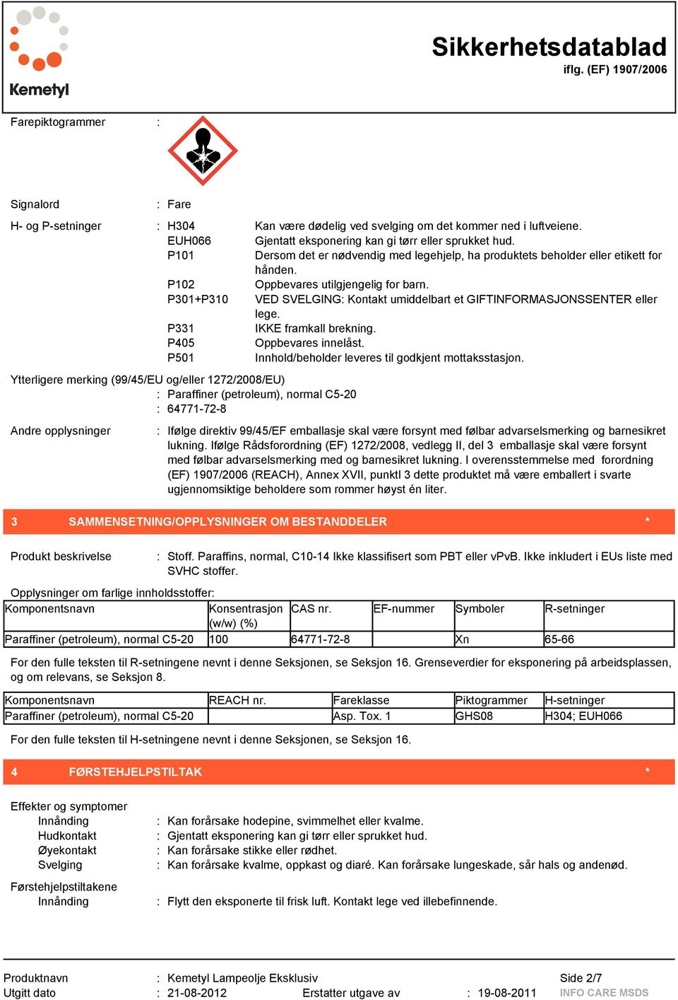 P301+P310 VED SVELGING: Kontakt umiddelbart et GIFTINFORMASJONSSENTER eller lege. P331 IKKE framkall brekning. P405 Oppbevares innelåst. P501 Innhold/beholder leveres til godkjent mottaksstasjon.