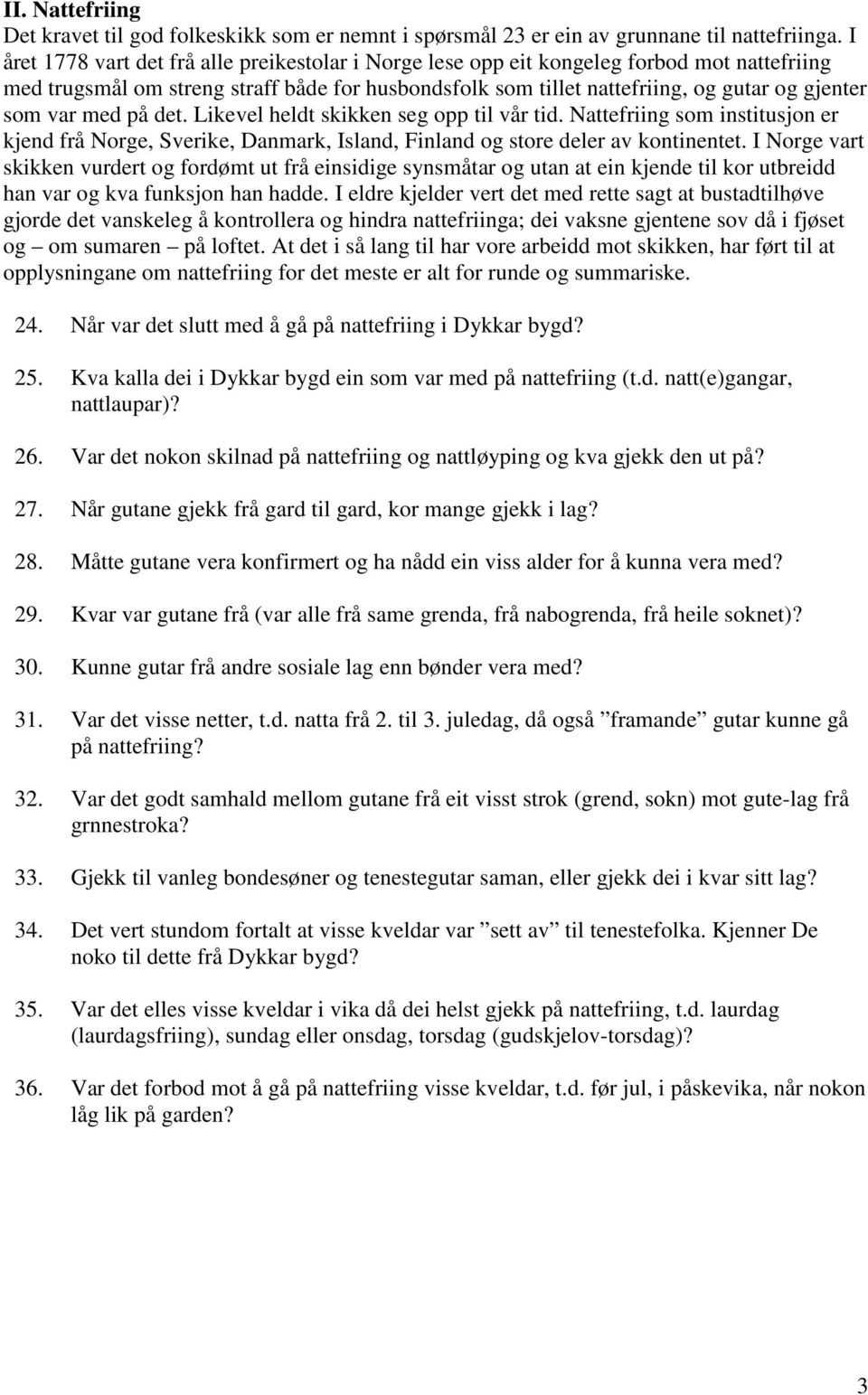 med på det. Likevel heldt skikken seg opp til vår tid. Nattefriing som institusjon er kjend frå Norge, Sverike, Danmark, Island, Finland og store deler av kontinentet.