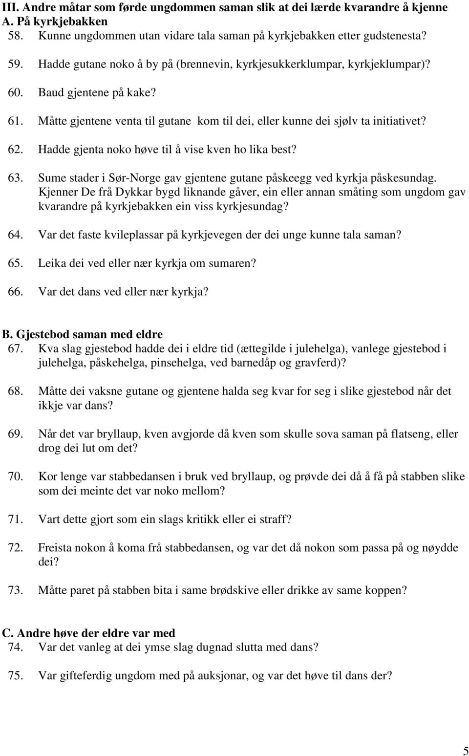 Hadde gjenta noko høve til å vise kven ho lika best? 63. Sume stader i Sør-Norge gav gjentene gutane påskeegg ved kyrkja påskesundag.