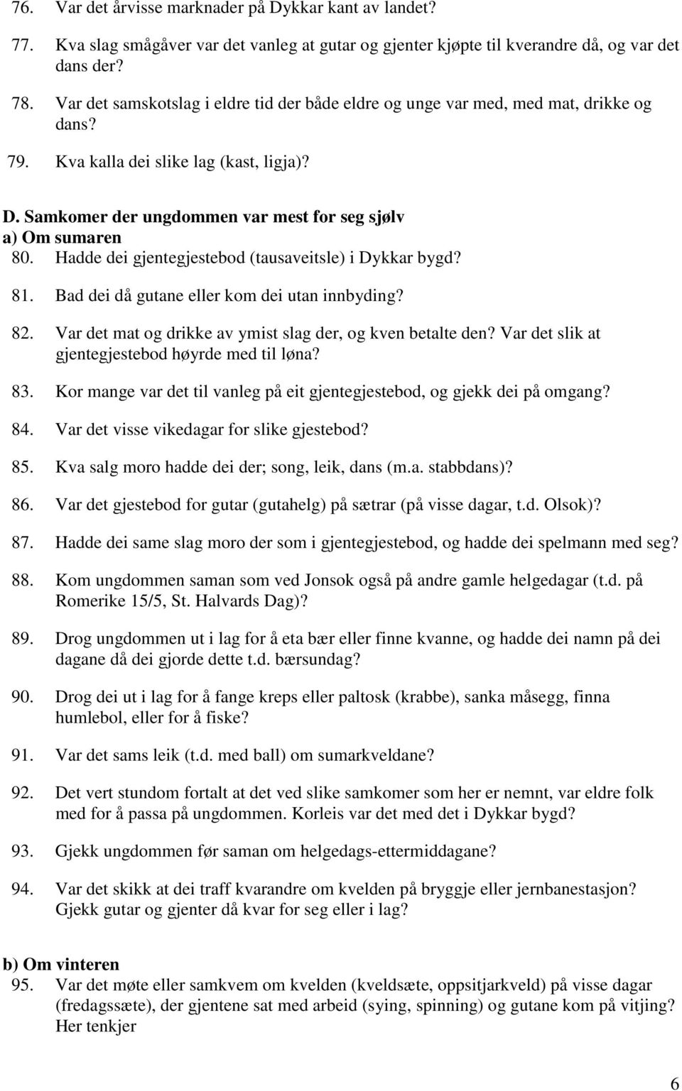 Hadde dei gjentegjestebod (tausaveitsle) i Dykkar bygd? 81. Bad dei då gutane eller kom dei utan innbyding? 82. Var det mat og drikke av ymist slag der, og kven betalte den?