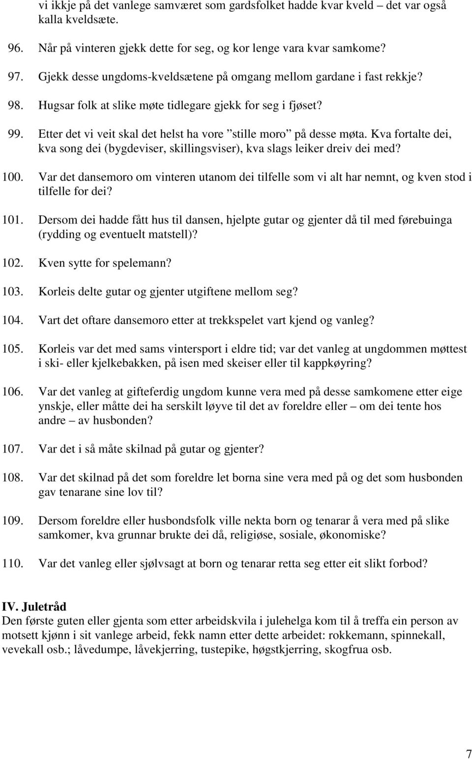 Etter det vi veit skal det helst ha vore stille moro på desse møta. Kva fortalte dei, kva song dei (bygdeviser, skillingsviser), kva slags leiker dreiv dei med? 100.