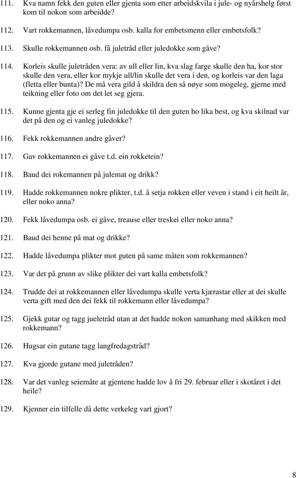 Korleis skulle juletråden vera: av ull eller lin, kva slag farge skulle den ha, kor stor skulle den vera, eller kor mykje ull/lin skulle det vera i den, og korleis var den laga (fletta eller bunta)?