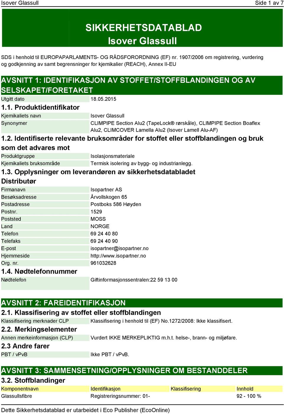 dato 18.05.2015 1.1. Produktidentifikator Kjemikaliets navn Synonymer Isover Glassull CLIMPIPE Section Alu2 (TapeLock rørskåle), CLIMPIPE Section Boaflex Alu2, CLIMCOVER Lamella Alu2 (Isover Lamell Alu-AF) 1.