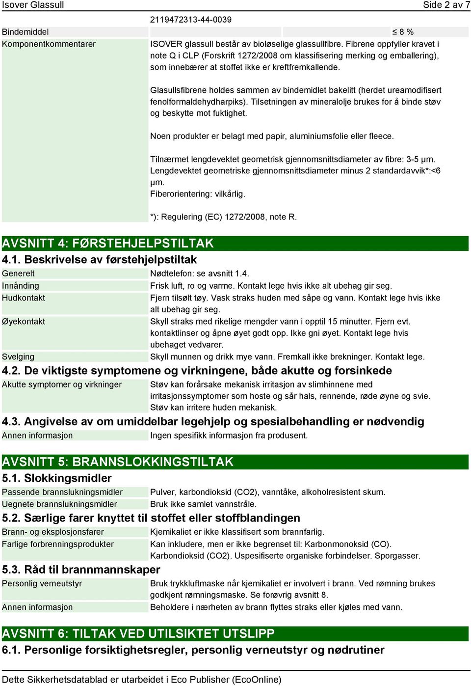 Glasullsfibrene holdes sammen av bindemidlet bakelitt (herdet ureamodifisert fenolformaldehydharpiks). Tilsetningen av mineralolje brukes for å binde støv og beskytte mot fuktighet.