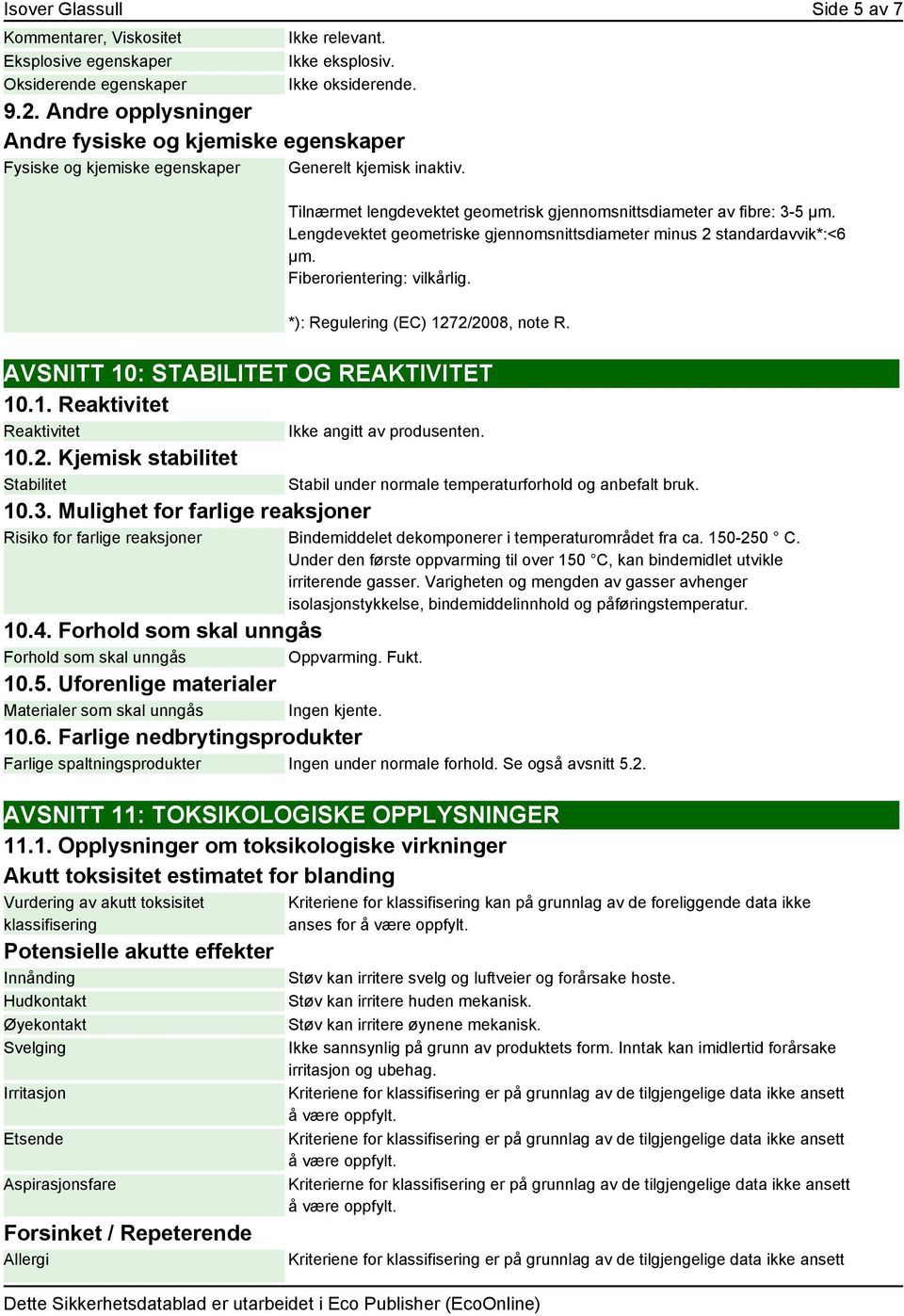 Lengdevektet geometriske gjennomsnittsdiameter minus 2 standardavvik*:<6 µm. Fiberorientering: vilkårlig. *): Regulering (EC) 1272/2008, note R. AVSNITT 10: STABILITET OG REAKTIVITET 10.1. Reaktivitet Reaktivitet Ikke angitt av produsenten.