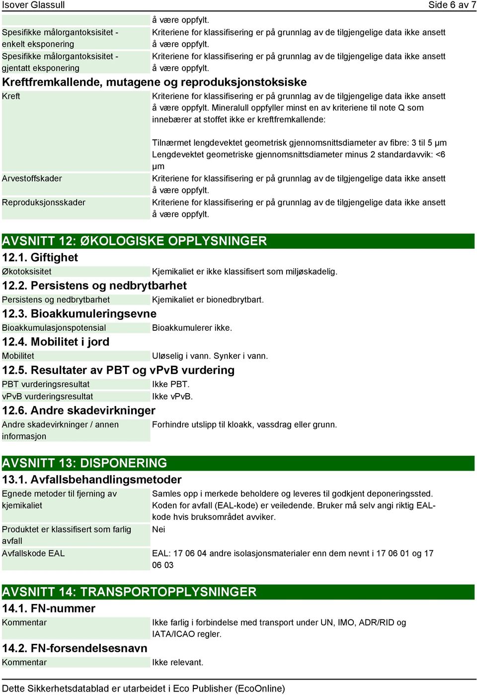 av fibre: 3 til 5 µm Lengdevektet geometriske gjennomsnittsdiameter minus 2 standardavvik: <6 µm AVSNITT 12: ØKOLOGISKE OPPLYSNINGER 12.1. Giftighet Økotoksisitet 12.2. Persistens og nedbrytbarhet Persistens og nedbrytbarhet Kjemikaliet er bionedbrytbart.