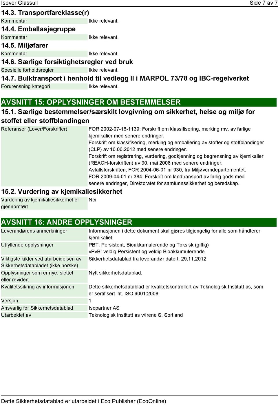 Vurdering av kjemikaliesikkerhet Vurdering av kjemikaliesikkerhet er gjennomført FOR 2002-07-16-1139: Forskrift om klassifisering, merking mv. av farlige kjemikalier med senere endringer.