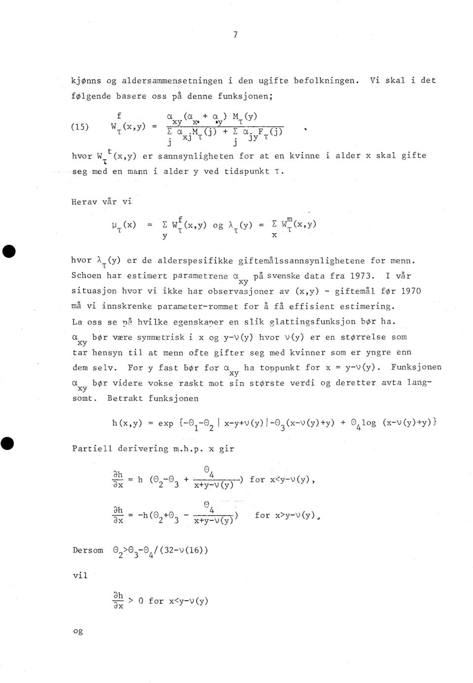 Herav vår vi p (x) = E W (x,y) og X (y) = E Wm (x,y) Y x hvor X (y) er de alderspesifikke giftemålssannsynlighetene for menn. Schoen har estimert parametrene a på svenske data fra 1973.