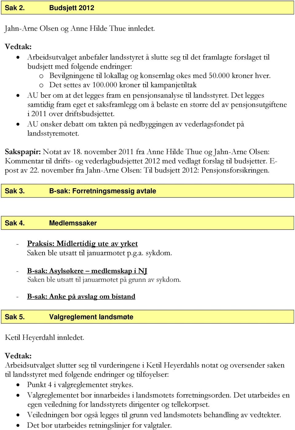 o Det settes av 100.000 kroner til kampanjetiltak AU ber om at det legges fram en pensjonsanalyse til landsstyret.