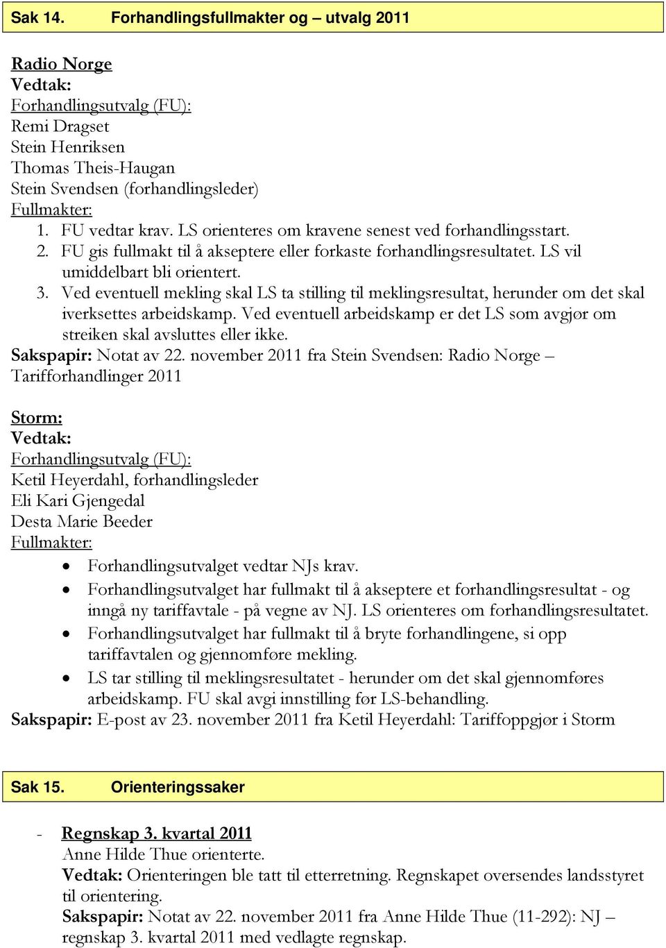 Ved eventuell mekling skal LS ta stilling til meklingsresultat, herunder om det skal iverksettes arbeidskamp. Ved eventuell arbeidskamp er det LS som avgjør om streiken skal avsluttes eller ikke.