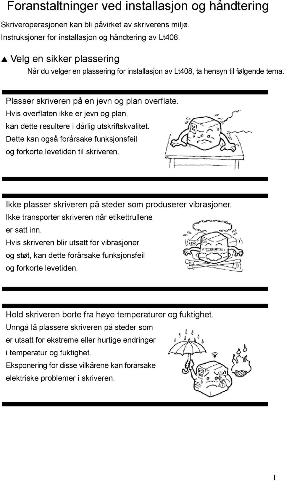 Hvis overflaten ikke er jevn og plan, kan dette resultere i dårlig utskriftskvalitet. Dette kan også forårsake funksjonsfeil og forkorte levetiden til skriveren.