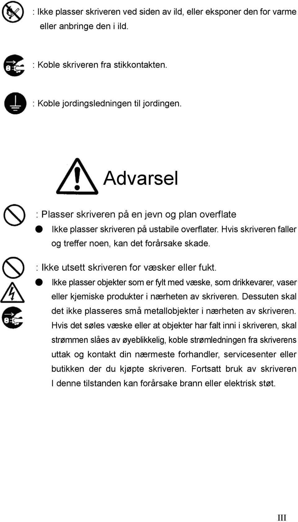 : Ikke utsett skriveren for væsker eller fukt. Ikke plasser objekter som er fylt med væske, som drikkevarer, vaser eller kjemiske produkter i nærheten av skriveren.