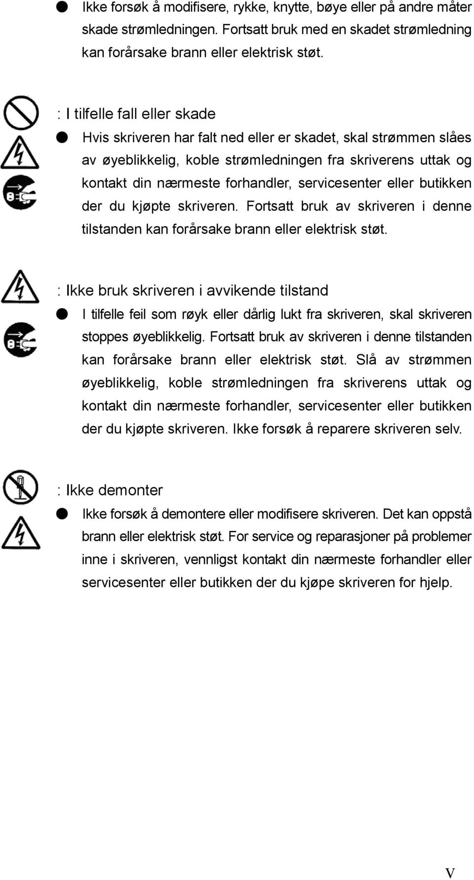 servicesenter eller butikken der du kjøpte skriveren. Fortsatt bruk av skriveren i denne tilstanden kan forårsake brann eller elektrisk støt.