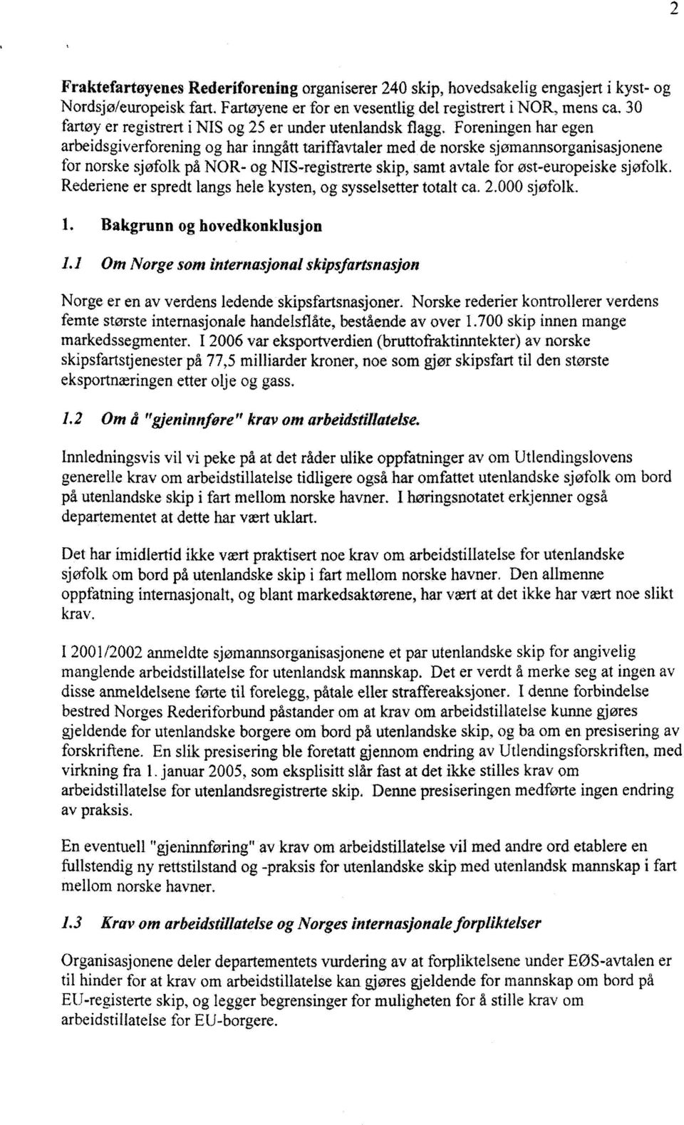 Foreningen har egen arbeidsgiverforening og har inngått tariltavtaler med de norske sjømannsorganisasjonene for norske sjøfolk på NOR- og NIS-registrerte skip, samt avtale for øst-europeiske sjøfolk.