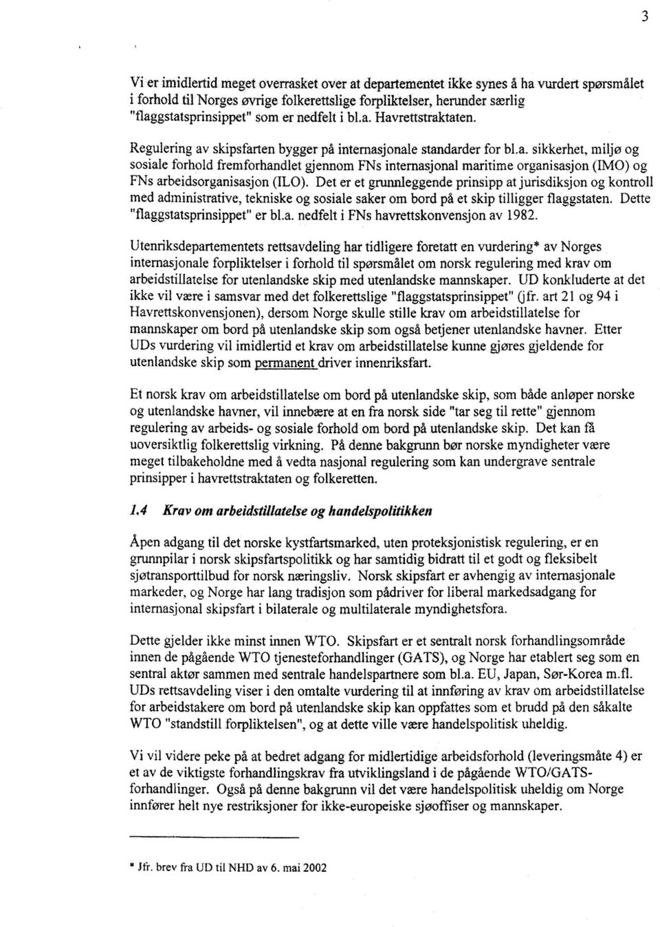 Det er et grunnleggende prinsipp at jurisdiksjon og kontroll med administrative, tekniske og sosiale saker om bord på et skip tilligger flaggstaten. Dette "flaggstatsprinsippet" er bl.a. nedfelt i FNs havrettskonvensjon av 1982.