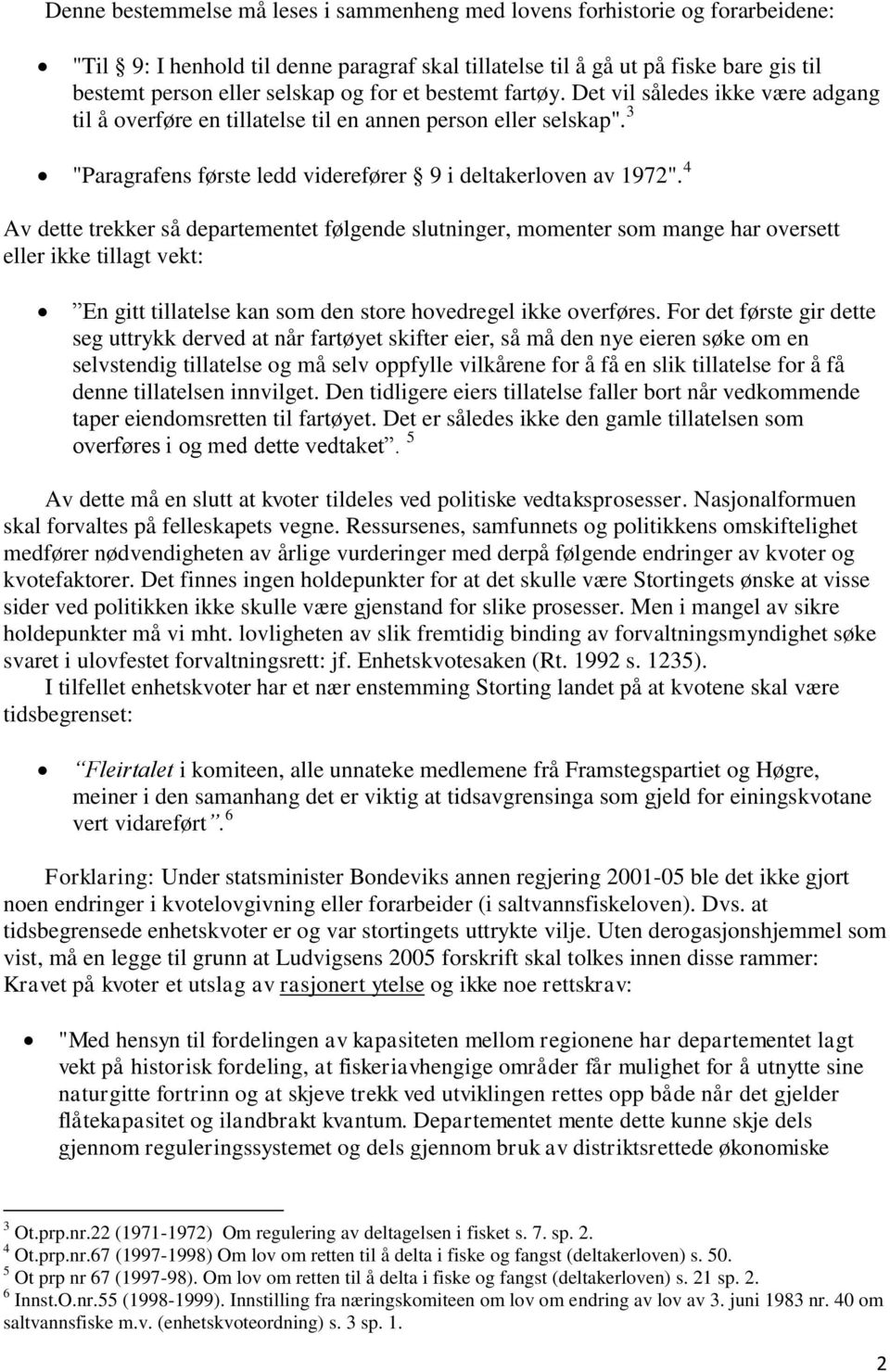 4 Av dette trekker så departementet følgende slutninger, momenter som mange har oversett eller ikke tillagt vekt: En gitt tillatelse kan som den store hovedregel ikke overføres.