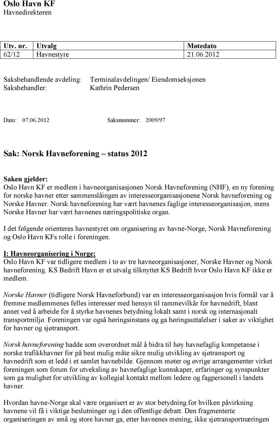 2012 Saksnummer: 2009/97 Sak: Norsk Havneforening status 2012 Saken gjelder: Oslo Havn KF er medlem i havneorganisasjonen Norsk Havneforening (NHF), en ny forening for norske havner etter