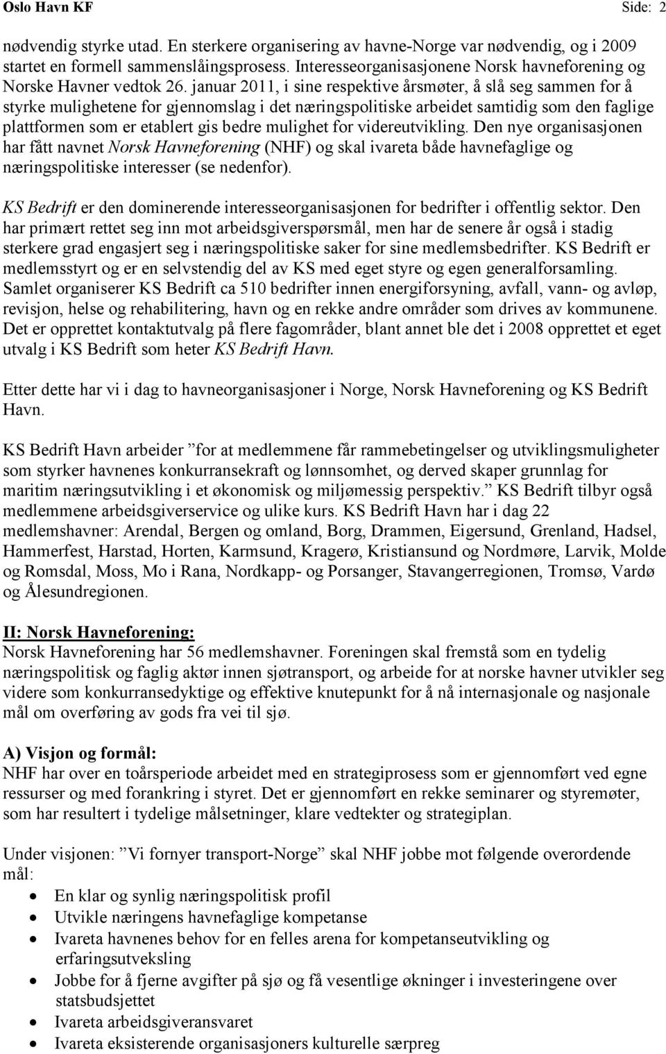 januar 2011, i sine respektive årsmøter, å slå seg sammen for å styrke mulighetene for gjennomslag i det næringspolitiske arbeidet samtidig som den faglige plattformen som er etablert gis bedre