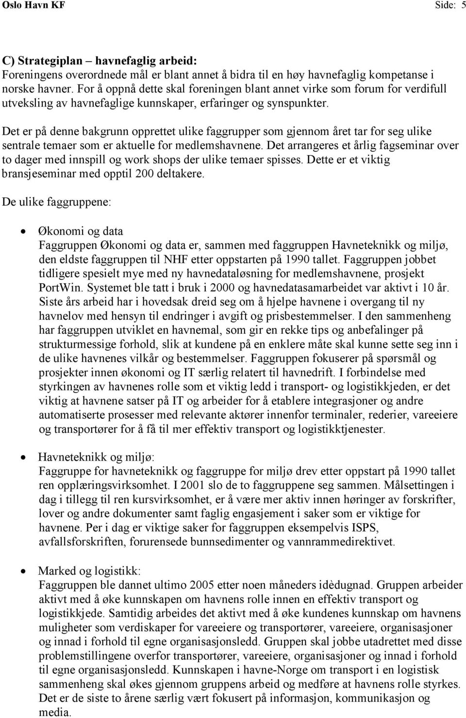 Det er på denne bakgrunn opprettet ulike faggrupper som gjennom året tar for seg ulike sentrale temaer som er aktuelle for medlemshavnene.