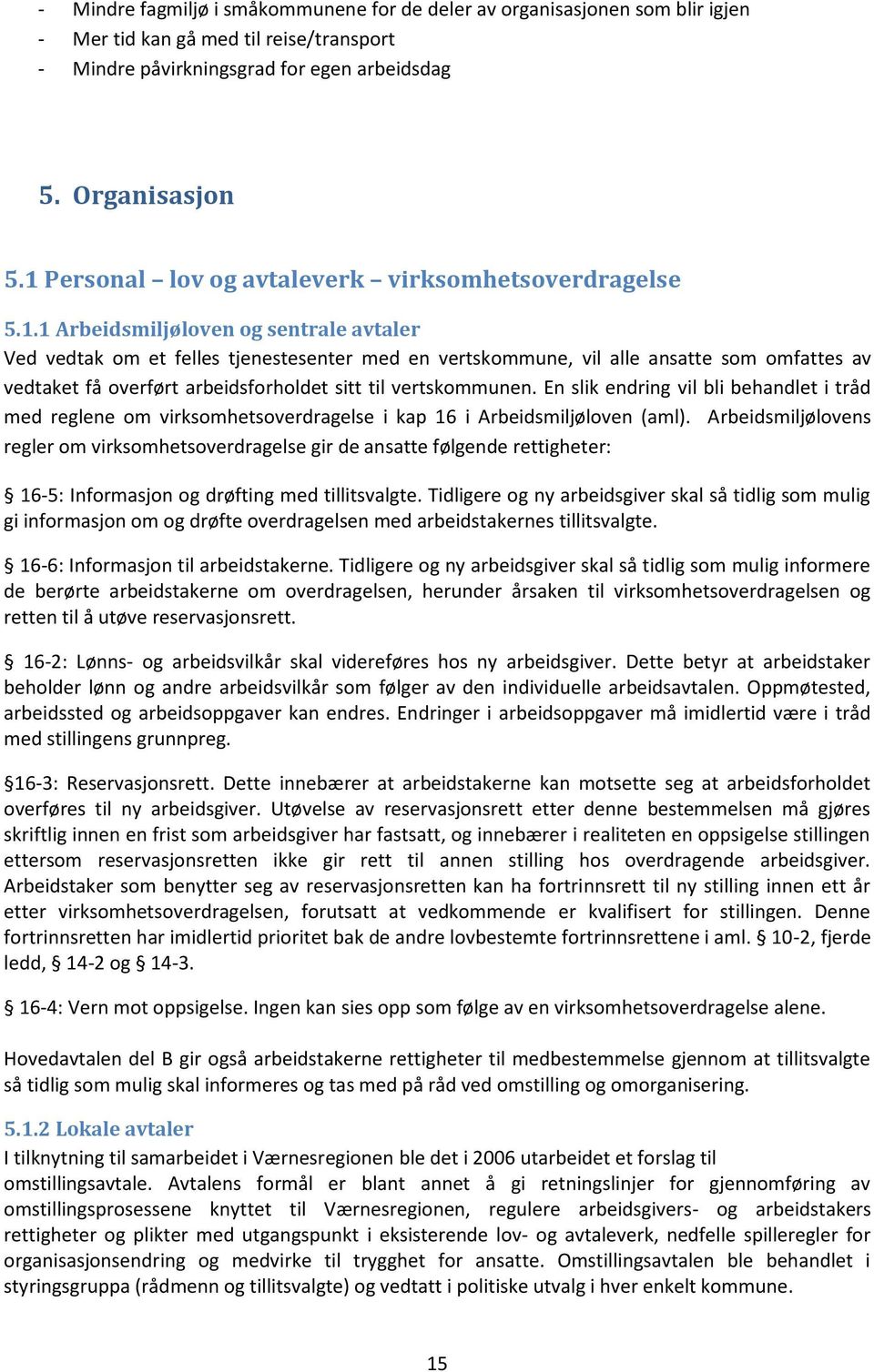 En slik endring vil bli behandlet i tråd med reglene om virksomhetsoverdragelse i kap 16 i Arbeidsmiljøloven (aml).