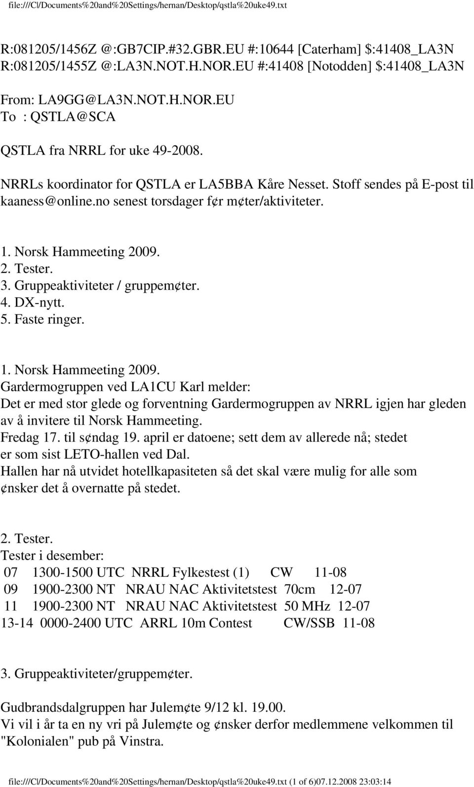 Gruppeaktiviteter / gruppem ter. 4. DX-nytt. 5. Faste ringer. 1. Norsk Hammeeting 2009.