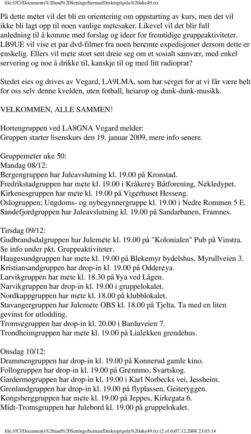 Ellers vil m te stort sett dreie seg om et sosialt samvær, med enkel servering og noe å drikke til, kanskje til og med litt radioprat?