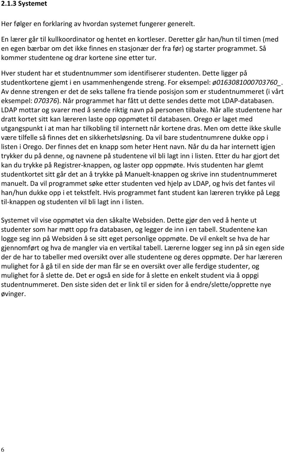 Hver student har et studentnummer som identifiserer studenten. Dette ligger på studentkortene gjemt i en usammenhengende streng. For eksempel: ø0163081000703760_.