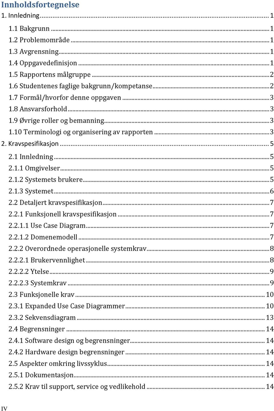 Kravspesifikasjon... 5 2.1 Innledning... 5 2.1.1 Omgivelser... 5 2.1.2 Systemets brukere... 5 2.1.3 Systemet... 6 2.2 Detaljert kravspesifikasjon... 7 2.2.1 Funksjonell kravspesifikasjon... 7 2.2.1.1 Use Case Diagram.