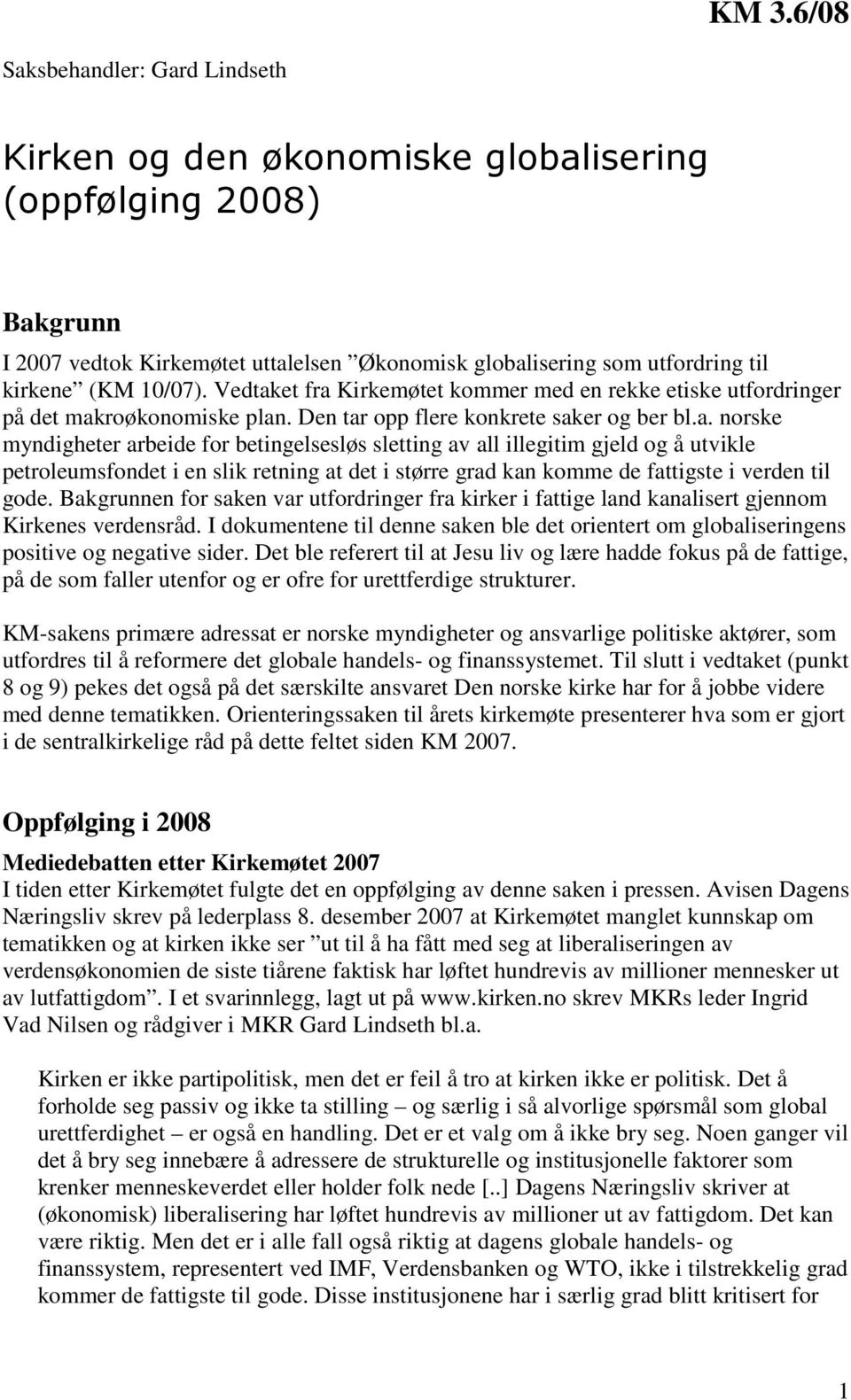 et fra Kirkemøtet kommer med en rekke etiske utfordringer på det makroøkonomiske plan. Den tar opp flere konkrete saker og ber bl.a. norske myndigheter arbeide for betingelsesløs sletting av all illegitim gjeld og å utvikle petroleumsfondet i en slik retning at det i større grad kan komme de fattigste i verden til gode.