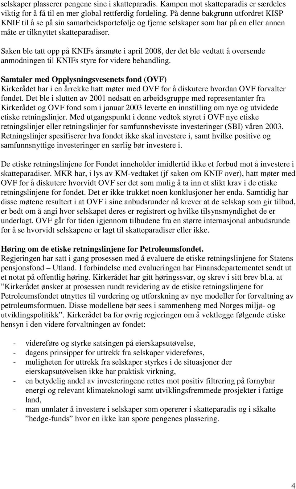 Saken ble tatt opp på KNIFs årsmøte i april 2008, der det ble vedtatt å oversende anmodningen til KNIFs styre for videre behandling.