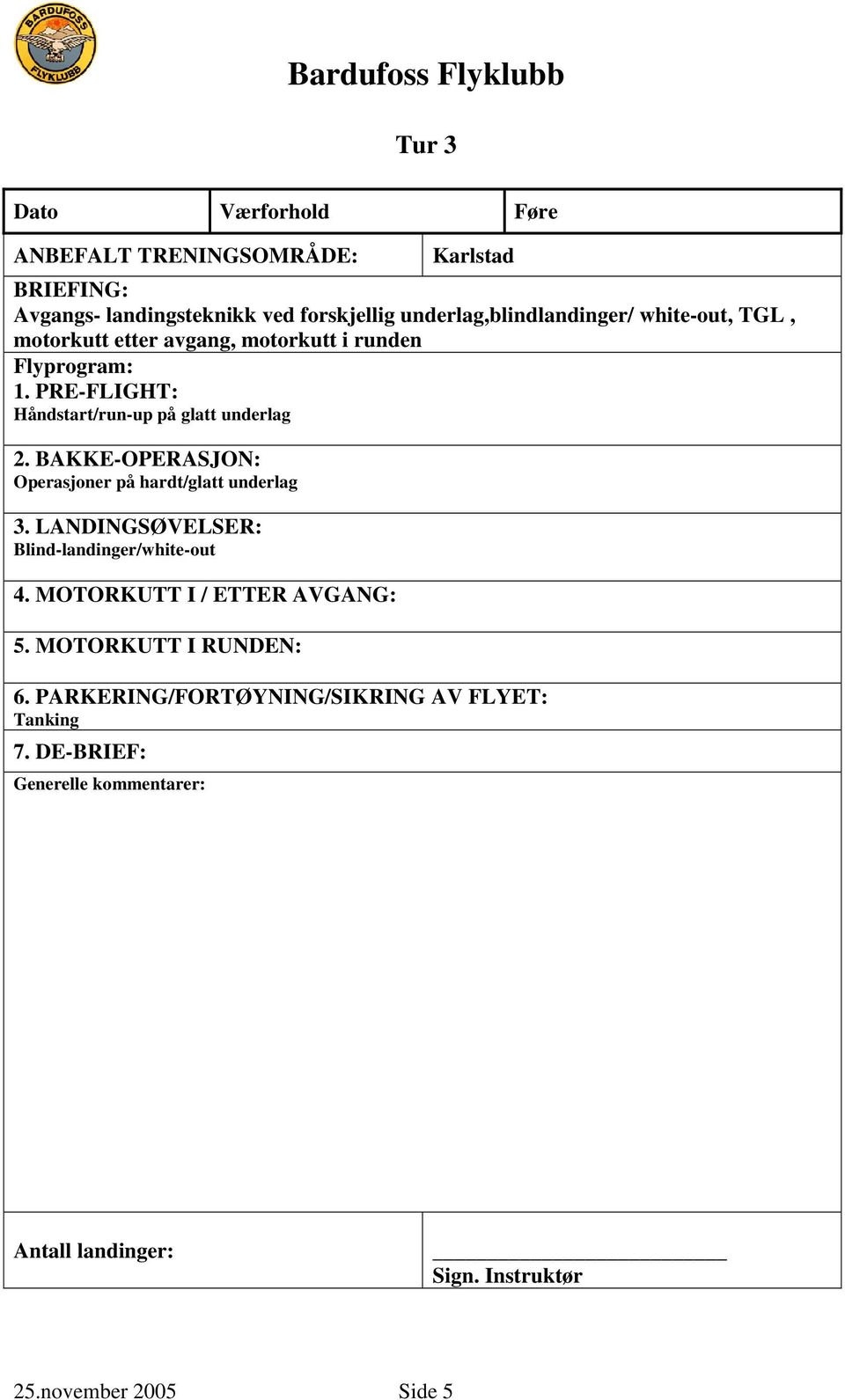 hardt/glatt underlag 3. LANDINGSØVELSER: Blind-landinger/white-out 4. MOTORKUTT I / ETTER AVGANG: 5.