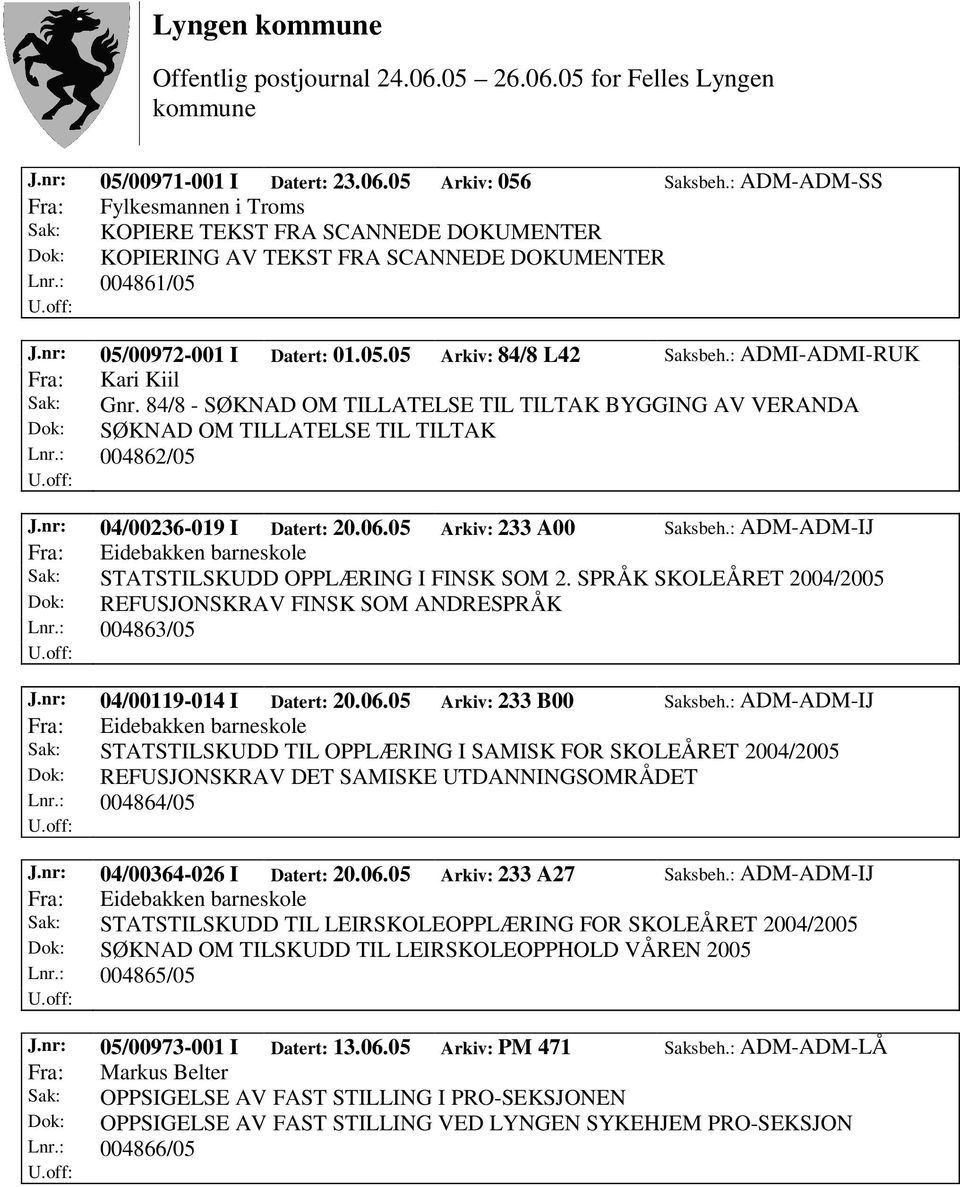 84/8 - SØKNAD OM TILLATELSE TIL TILTAK BYGGING AV VERANDA Dok: SØKNAD OM TILLATELSE TIL TILTAK Lnr.: 004862/05 J.nr: 04/00236-019 I Datert: 20.06.05 Arkiv: 233 A00 Saksbeh.