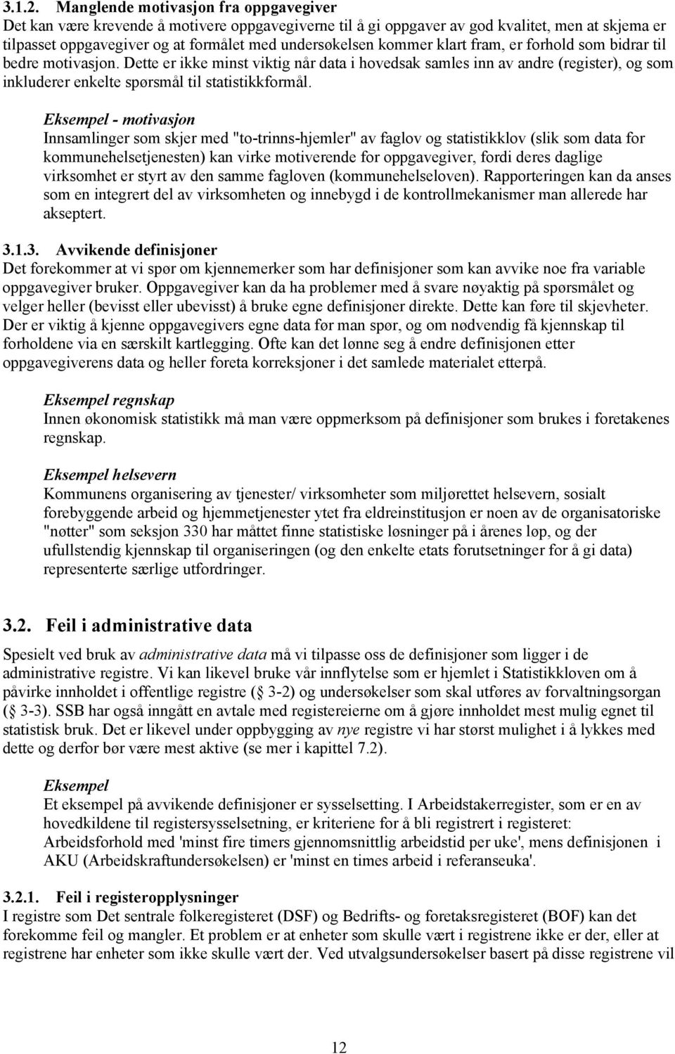 kommer klart fram, er forhold som bidrar til bedre motivasjon. Dette er ikke minst viktig når data i hovedsak samles inn av andre (register), og som inkluderer enkelte spørsmål til statistikkformål.