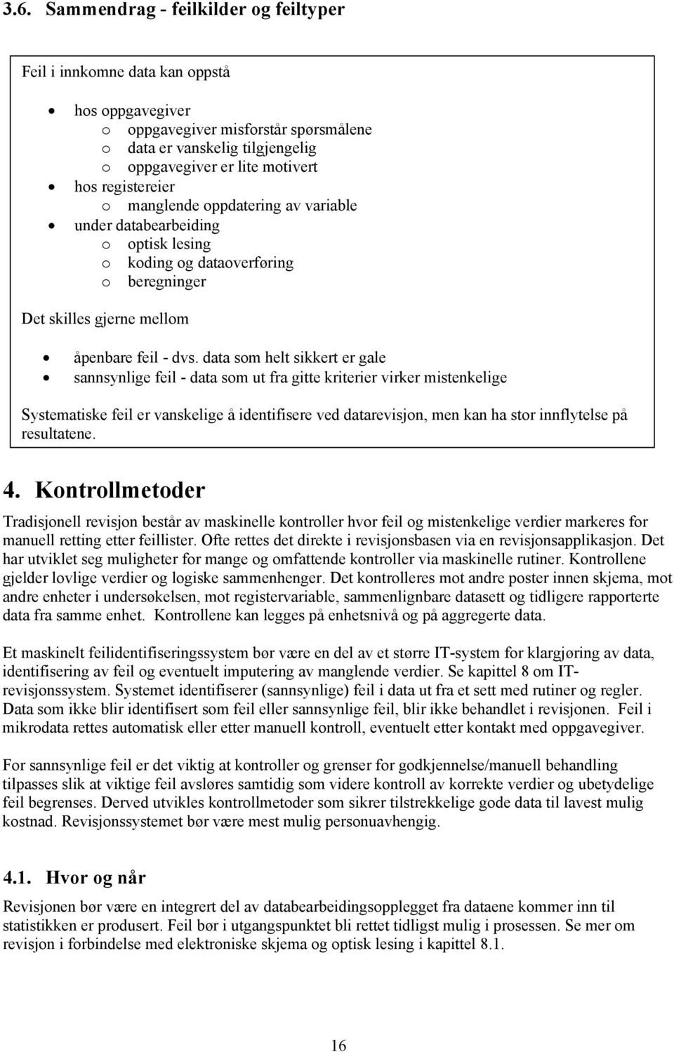 data som helt sikkert er gale sannsynlige feil - data som ut fra gitte kriterier virker mistenkelige Systematiske feil er vanskelige å identifisere ved datarevisjon, men kan ha stor innflytelse på