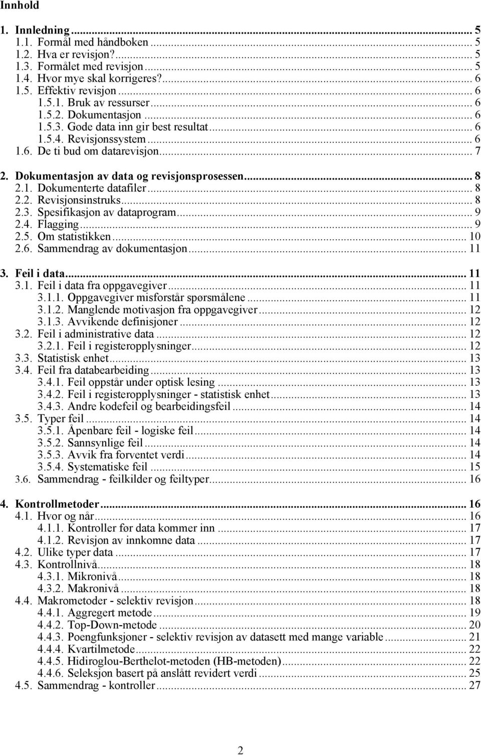 .. 8 2.2. Revisjonsinstruks... 8 2.3. Spesifikasjon av dataprogram... 9 2.4. Flagging... 9 2.5. Om statistikken... 10 2.6. Sammendrag av dokumentasjon... 11 3. Feil i data... 11 3.1. Feil i data fra oppgavegiver.