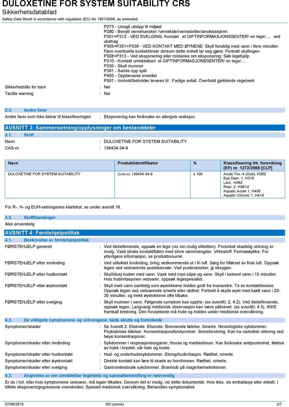 Fortsett skyllingen P308+P313 - Ved eksponering eller mistanke om eksponering: Søk legehjelp P310 - Kontakt umiddelbart et GIFTINFORMASJONSSENTER/ en lege/.