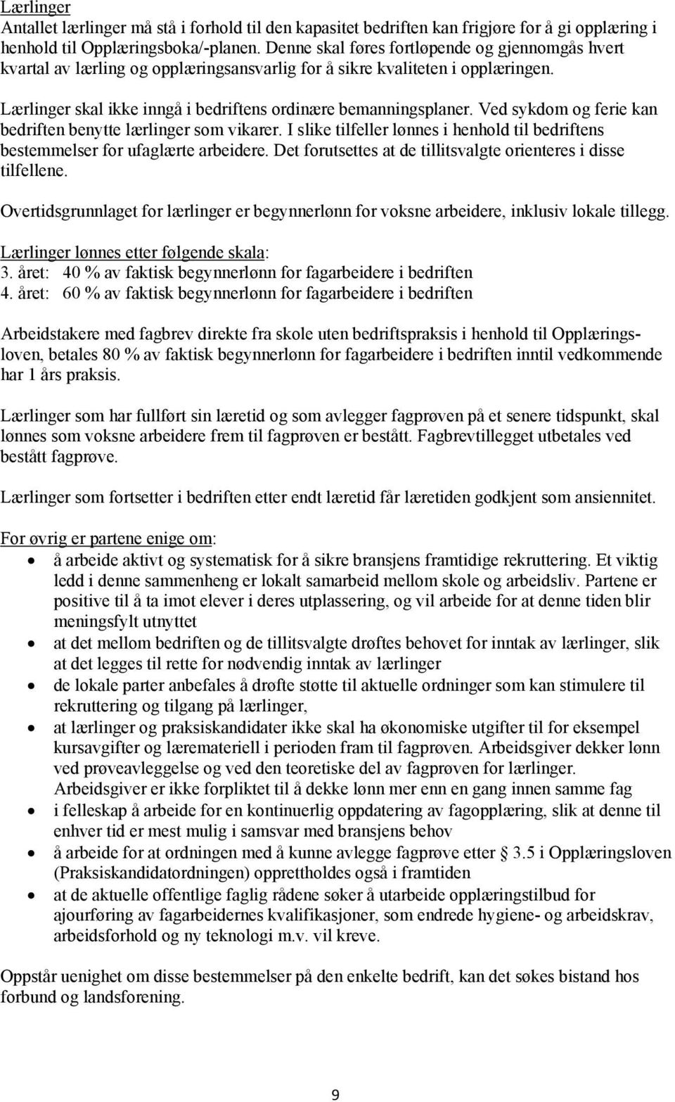 Ved sykdom og ferie kan bedriften benytte lærlinger som vikarer. I slike tilfeller lønnes i henhold til bedriftens bestemmelser for ufaglærte arbeidere.