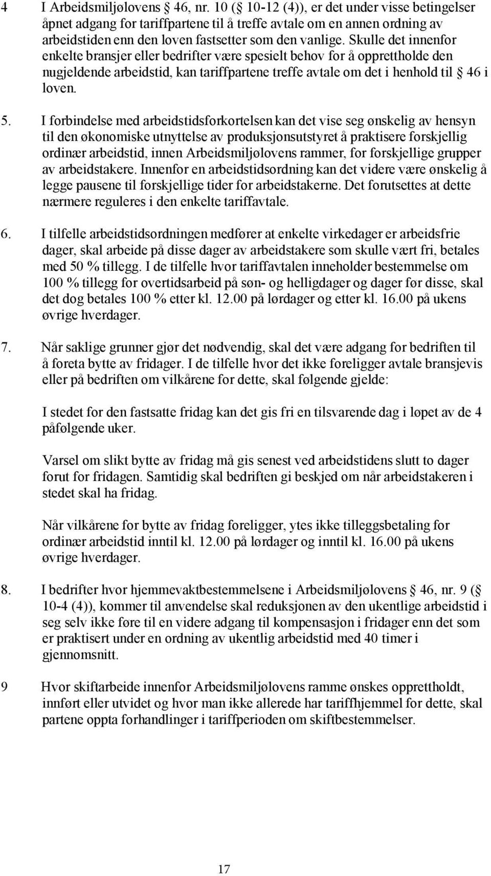 Skulle det innenfor enkelte bransjer eller bedrifter være spesielt behov for å opprettholde den nugjeldende arbeidstid, kan tariffpartene treffe avtale om det i henhold til 46 i loven. 5.