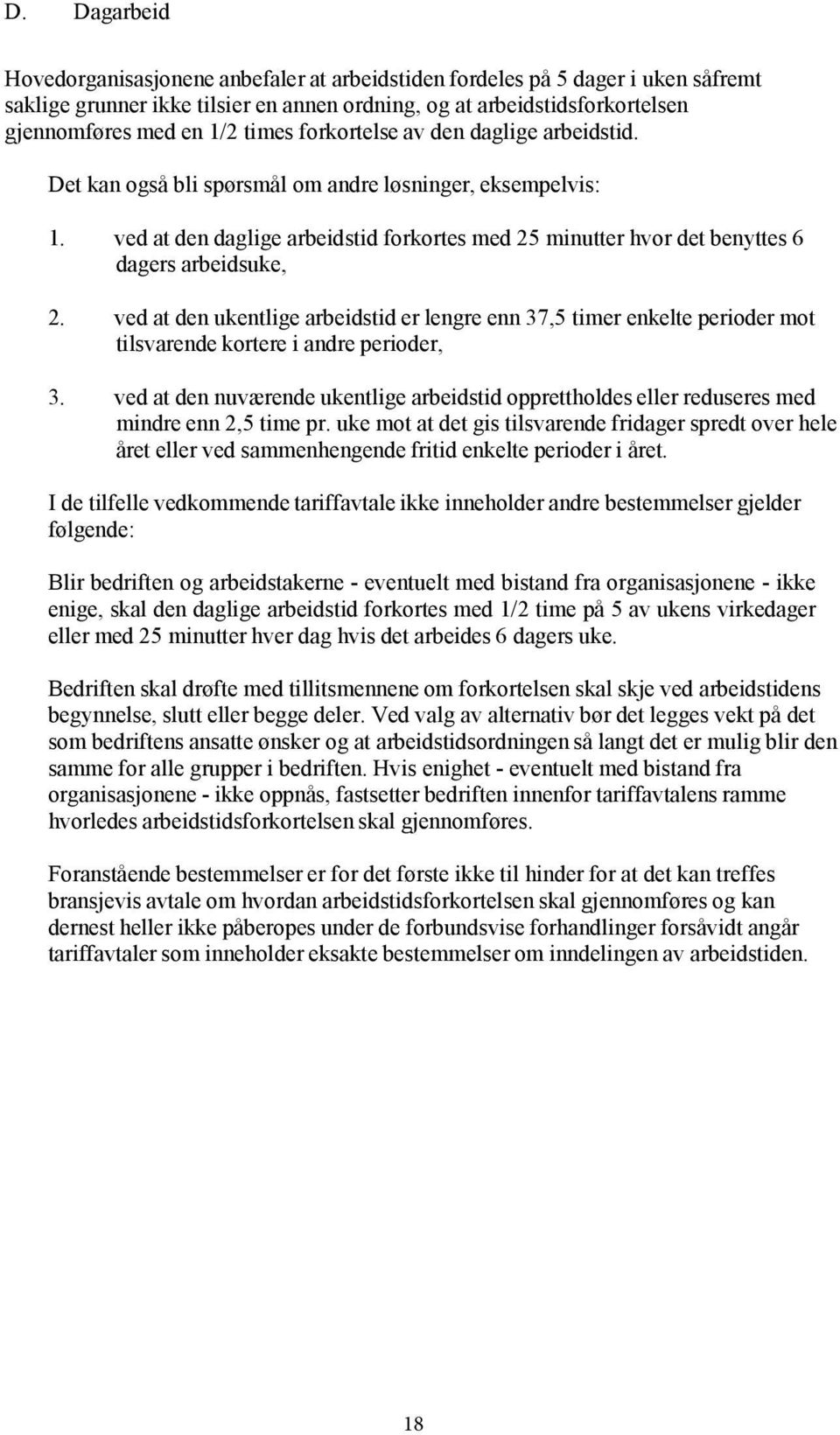 ved at den daglige arbeidstid forkortes med 25 minutter hvor det benyttes 6 dagers arbeidsuke, 2.