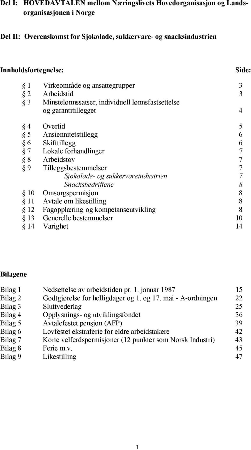 7 9 Tilleggsbestemmelser 7 Sjokolade- og sukkervareindustrien 7 Snacksbedriftene 8 10 Omsorgspermisjon 8 11 Avtale om likestilling 8 12 Fagopplæring og kompetanseutvikling 8 13 Generelle bestemmelser